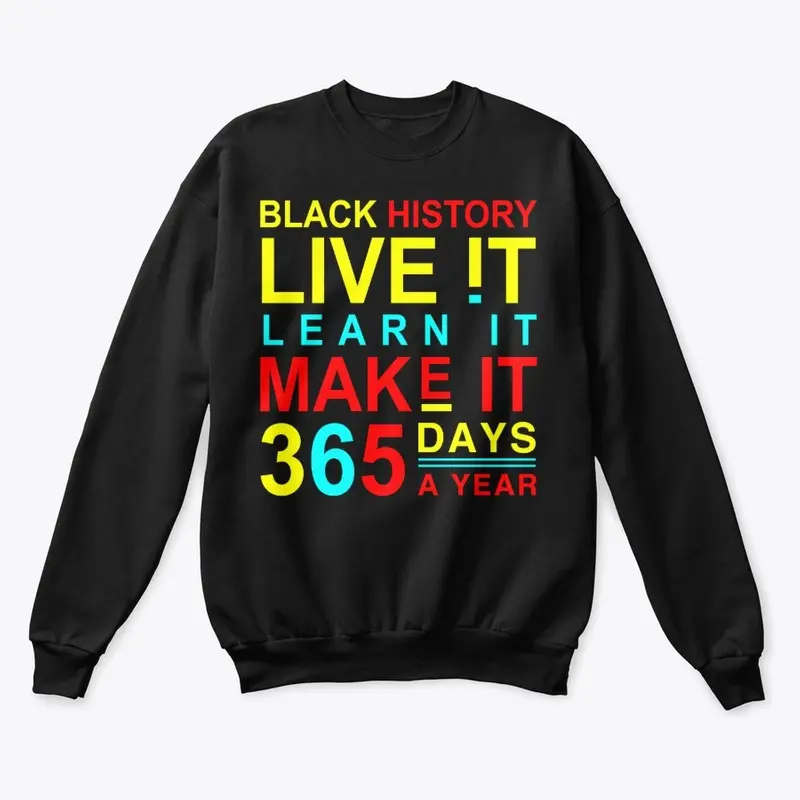 BLACK HISTORY MAKE IT 365 DAYS A YEAR