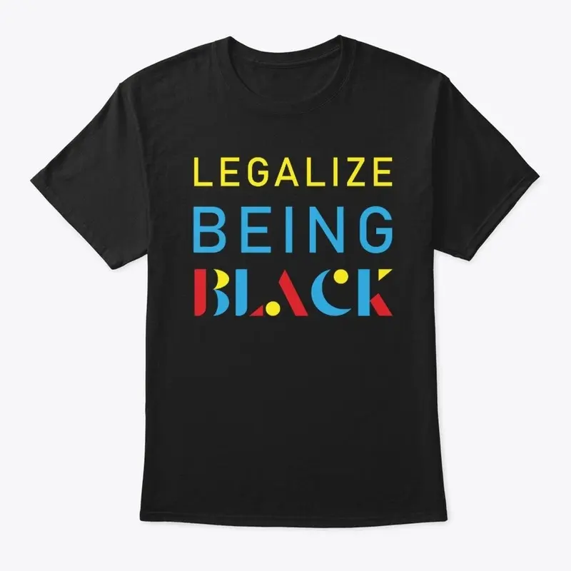 BLM LEGALIZE BEING BLACK