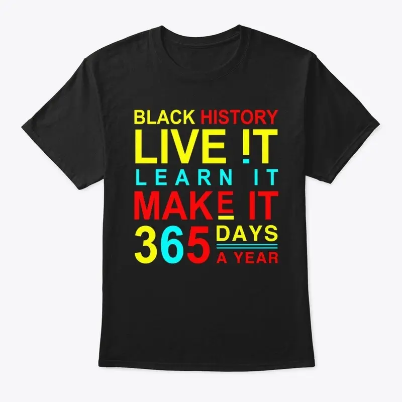 BLACK HISTORY MAKE IT 365 DAYS A YEAR